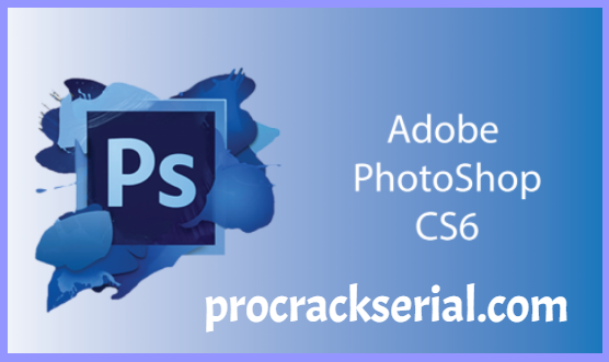 Adobe Photoshop CS6 Crack 23.0.2 & Serial Key [Latest] 2022